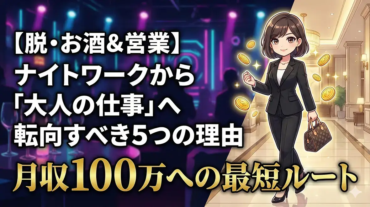 【脱・お酒＆営業】ナイトワークから「大人の仕事」へ転向すべき5つの理由｜月収100万への最短ルート